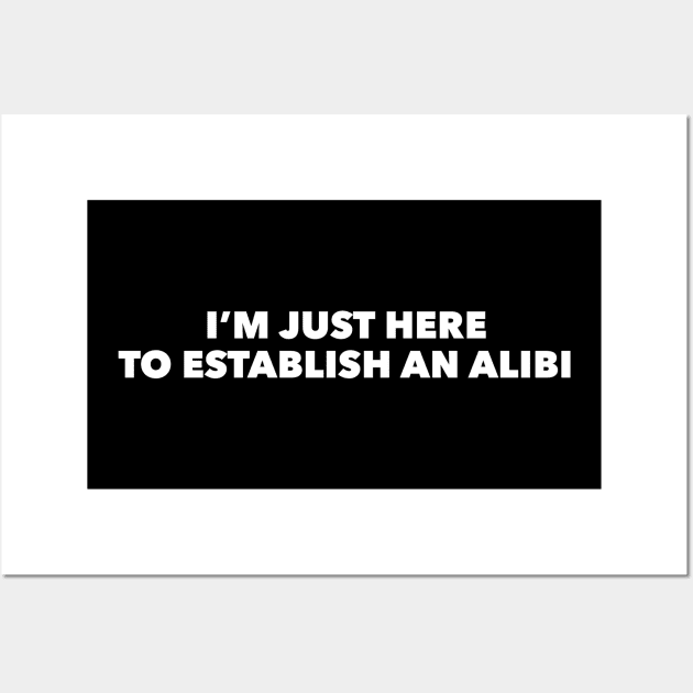 I'm Just Here To Establish An Alibi Wall Art by GrayDaiser